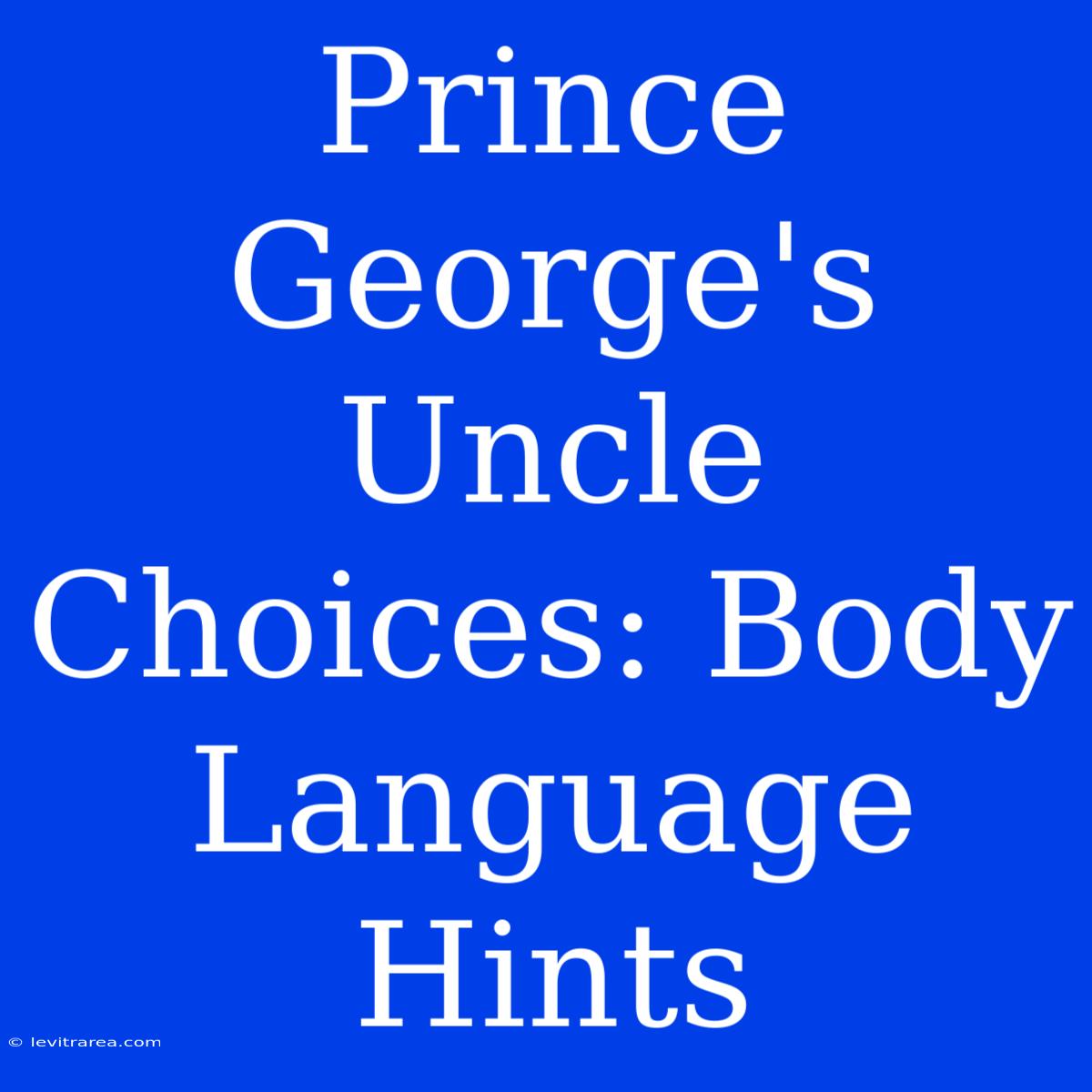 Prince George's Uncle Choices: Body Language Hints