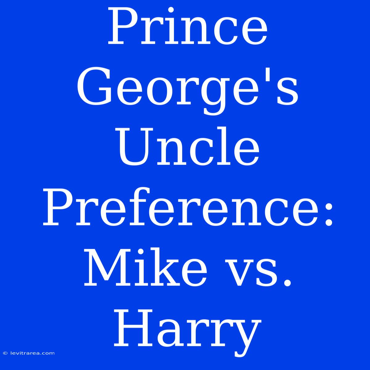 Prince George's Uncle Preference: Mike Vs. Harry