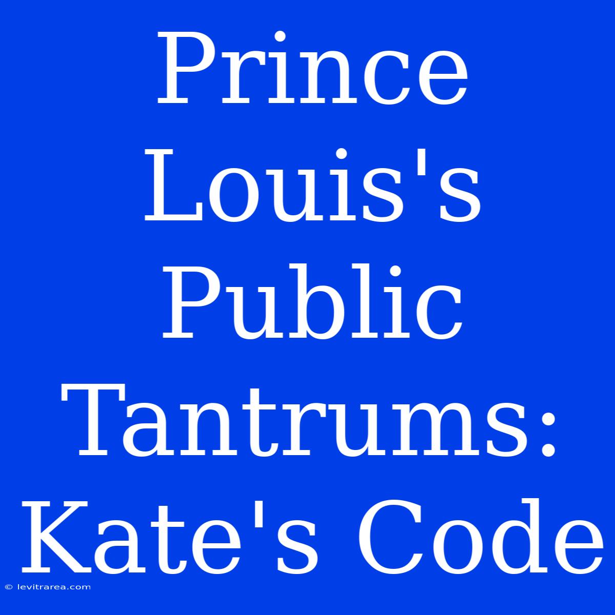 Prince Louis's Public Tantrums: Kate's Code