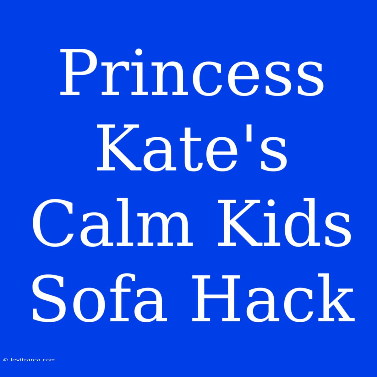 Princess Kate's Calm Kids Sofa Hack