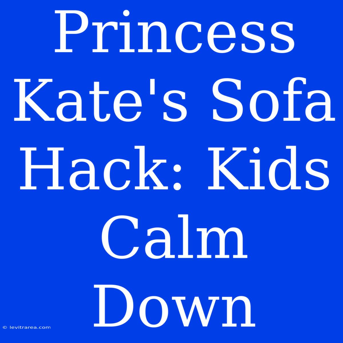 Princess Kate's Sofa Hack: Kids Calm Down