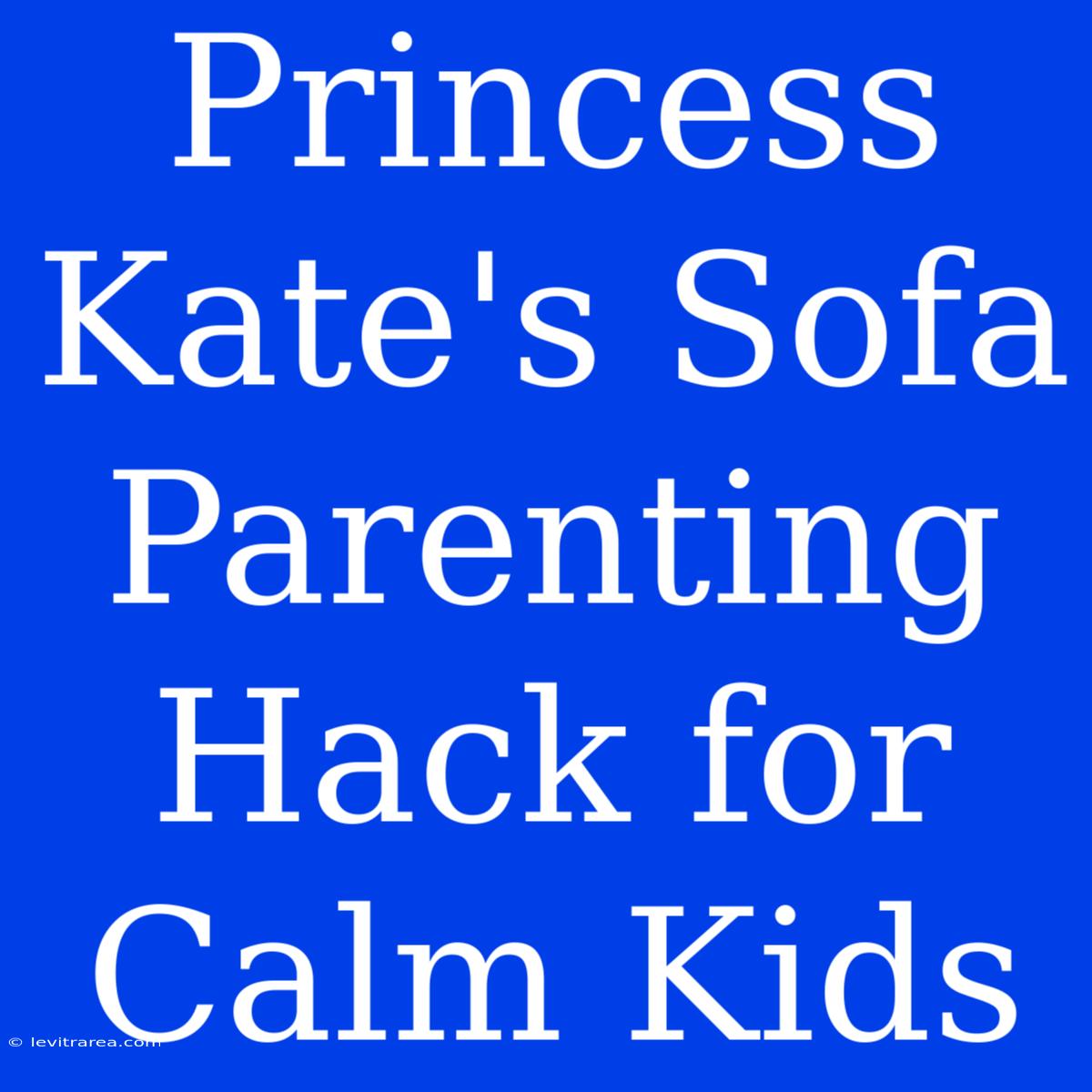 Princess Kate's Sofa Parenting Hack For Calm Kids