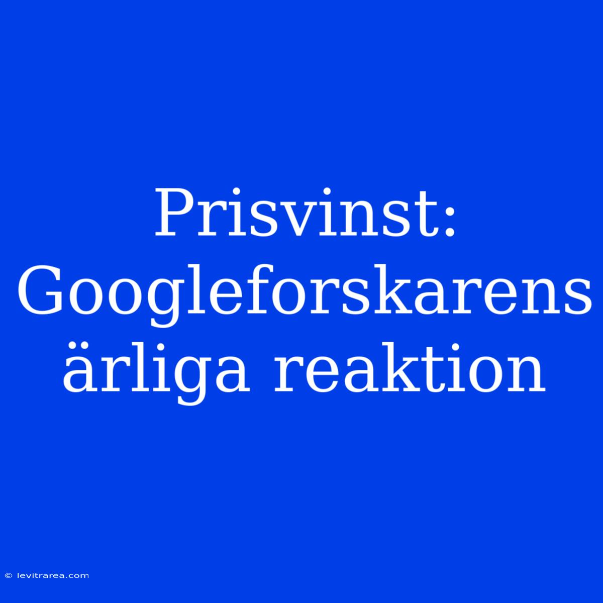 Prisvinst: Googleforskarens Ärliga Reaktion