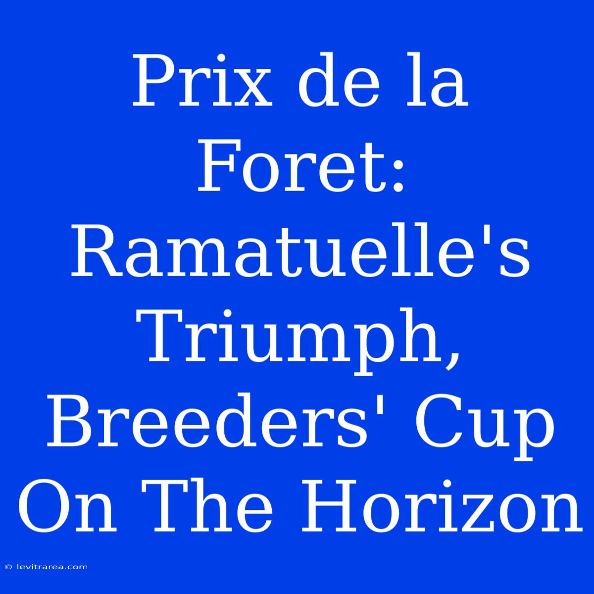 Prix De La Foret: Ramatuelle's Triumph, Breeders' Cup On The Horizon 