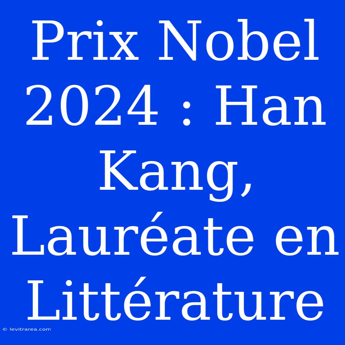 Prix Nobel 2024 : Han Kang, Lauréate En Littérature