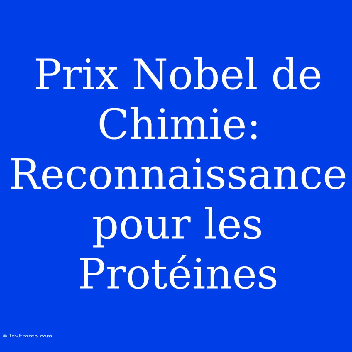 Prix Nobel De Chimie: Reconnaissance Pour Les Protéines