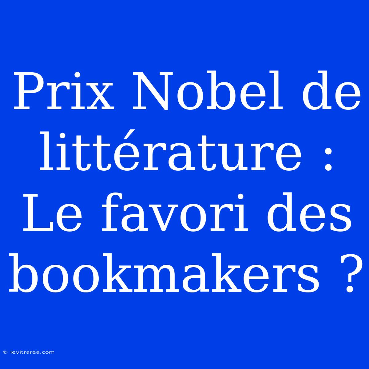 Prix Nobel De Littérature : Le Favori Des Bookmakers ?