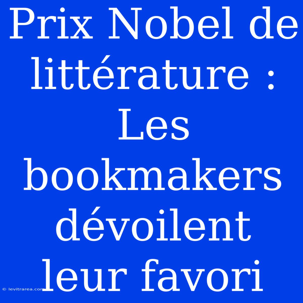 Prix Nobel De Littérature : Les Bookmakers Dévoilent Leur Favori