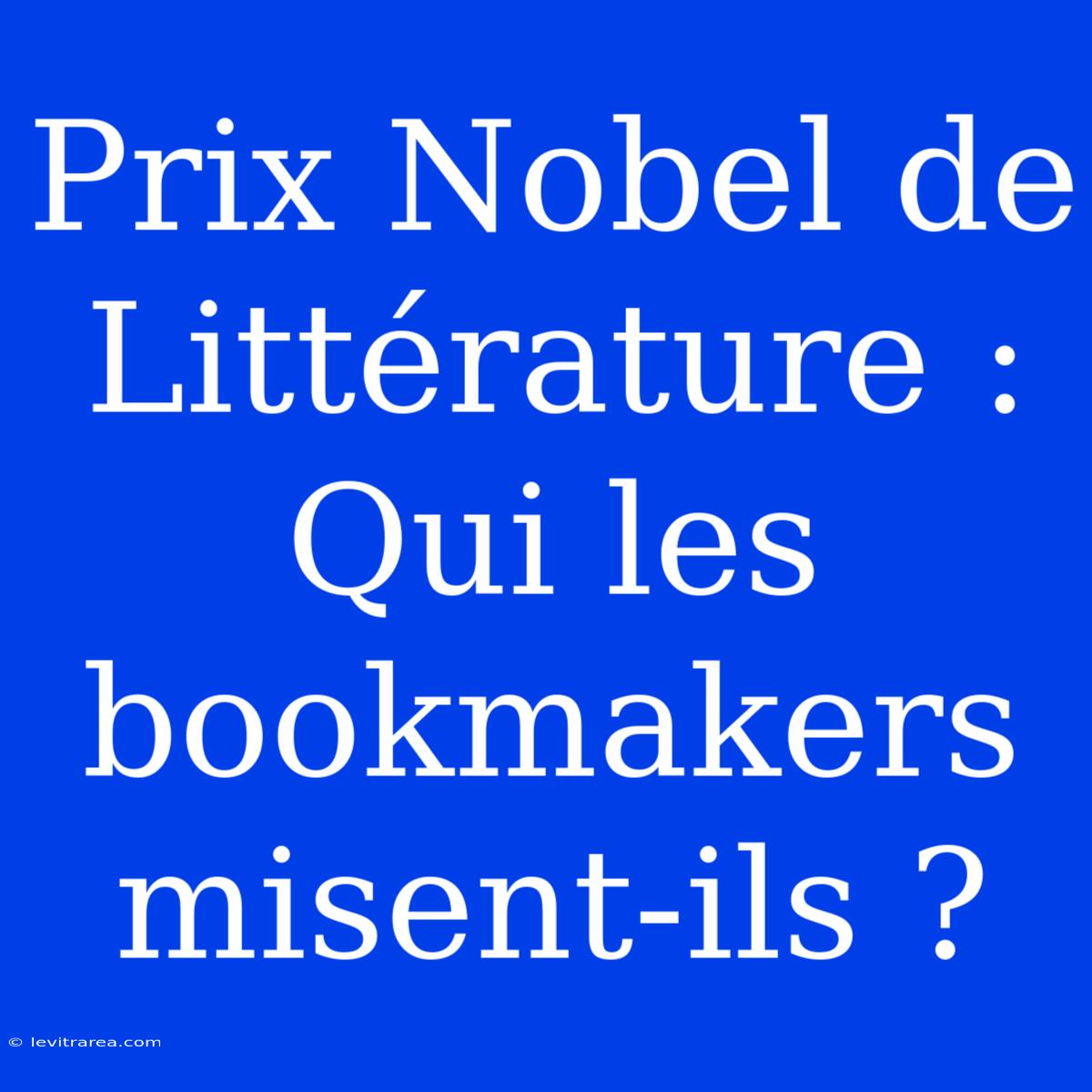 Prix Nobel De Littérature : Qui Les Bookmakers Misent-ils ?