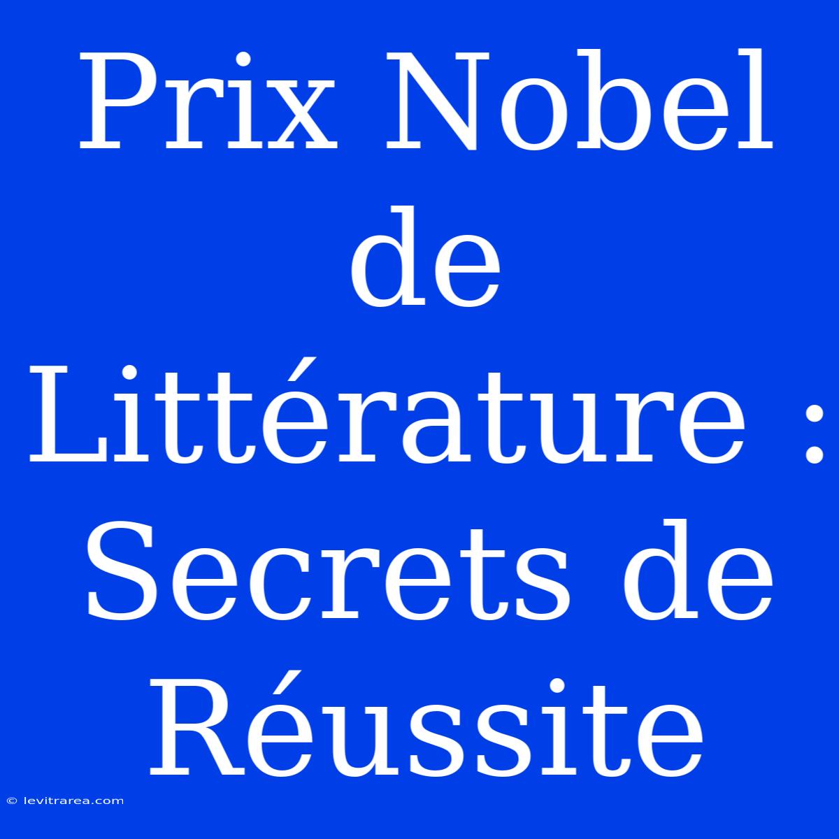 Prix Nobel De Littérature : Secrets De Réussite 