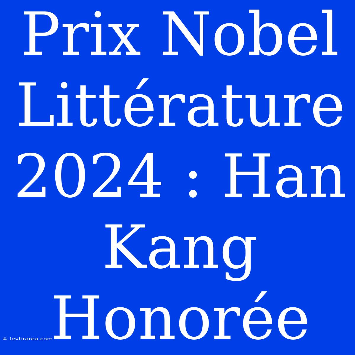 Prix Nobel Littérature 2024 : Han Kang Honorée