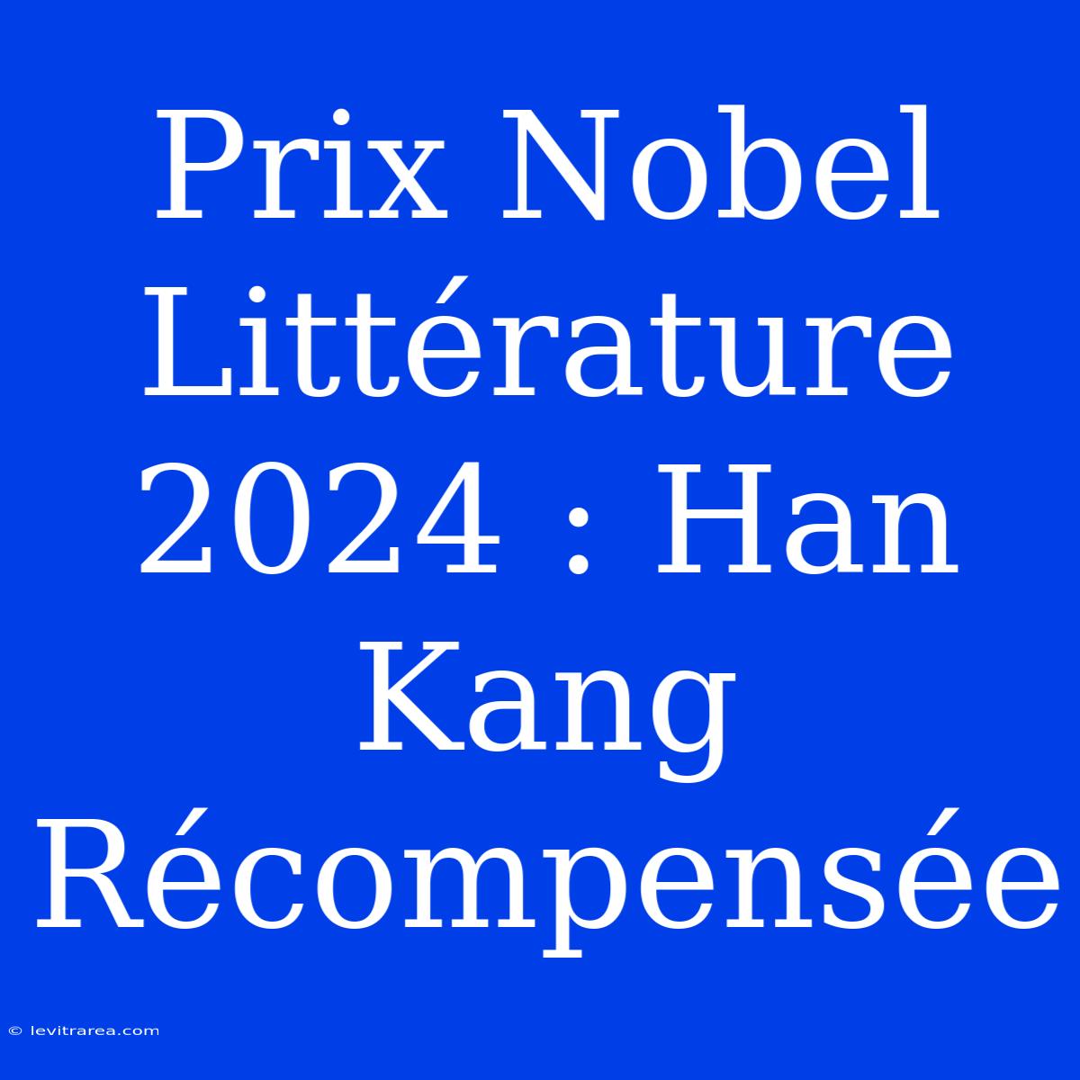 Prix Nobel Littérature 2024 : Han Kang Récompensée