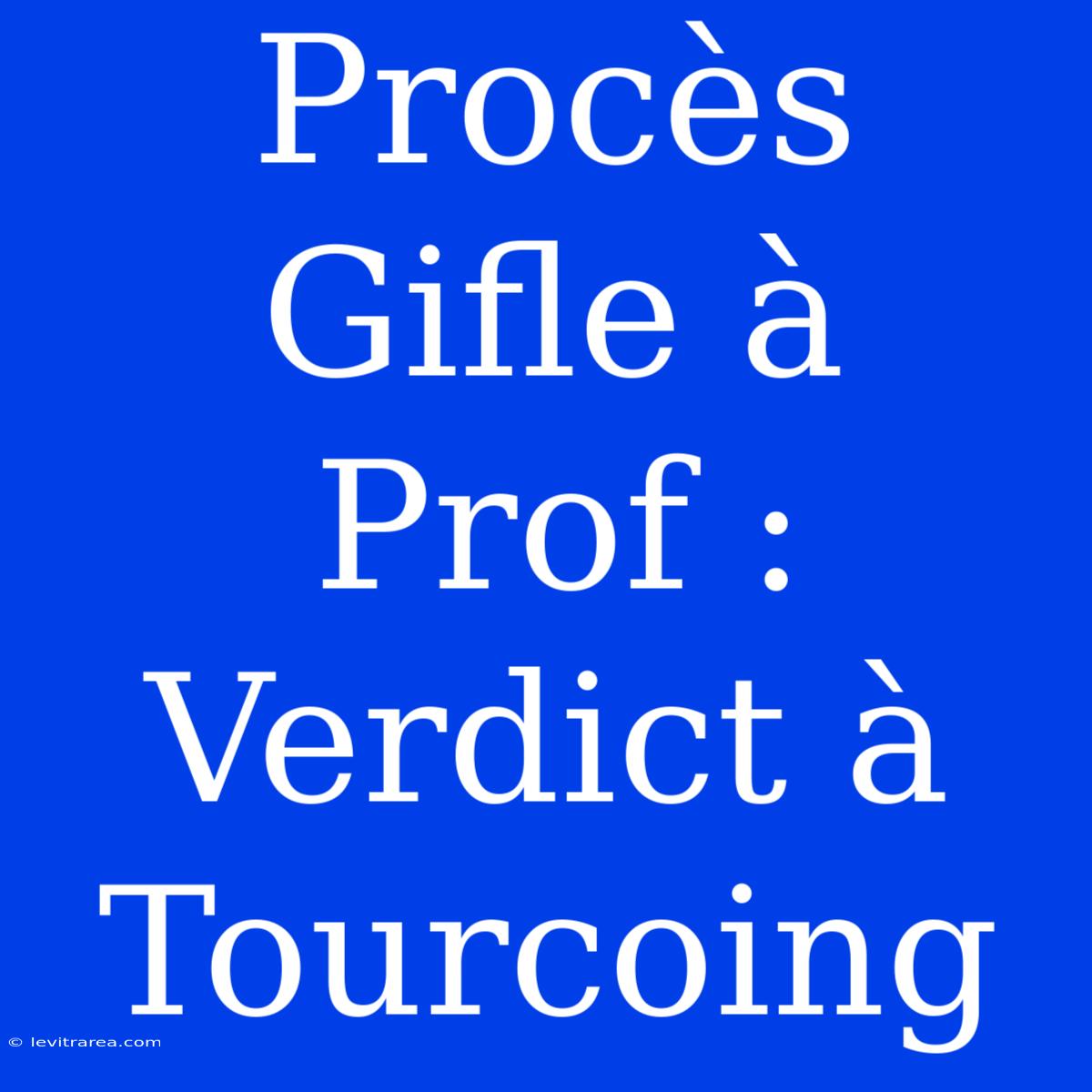 Procès Gifle À Prof : Verdict À Tourcoing