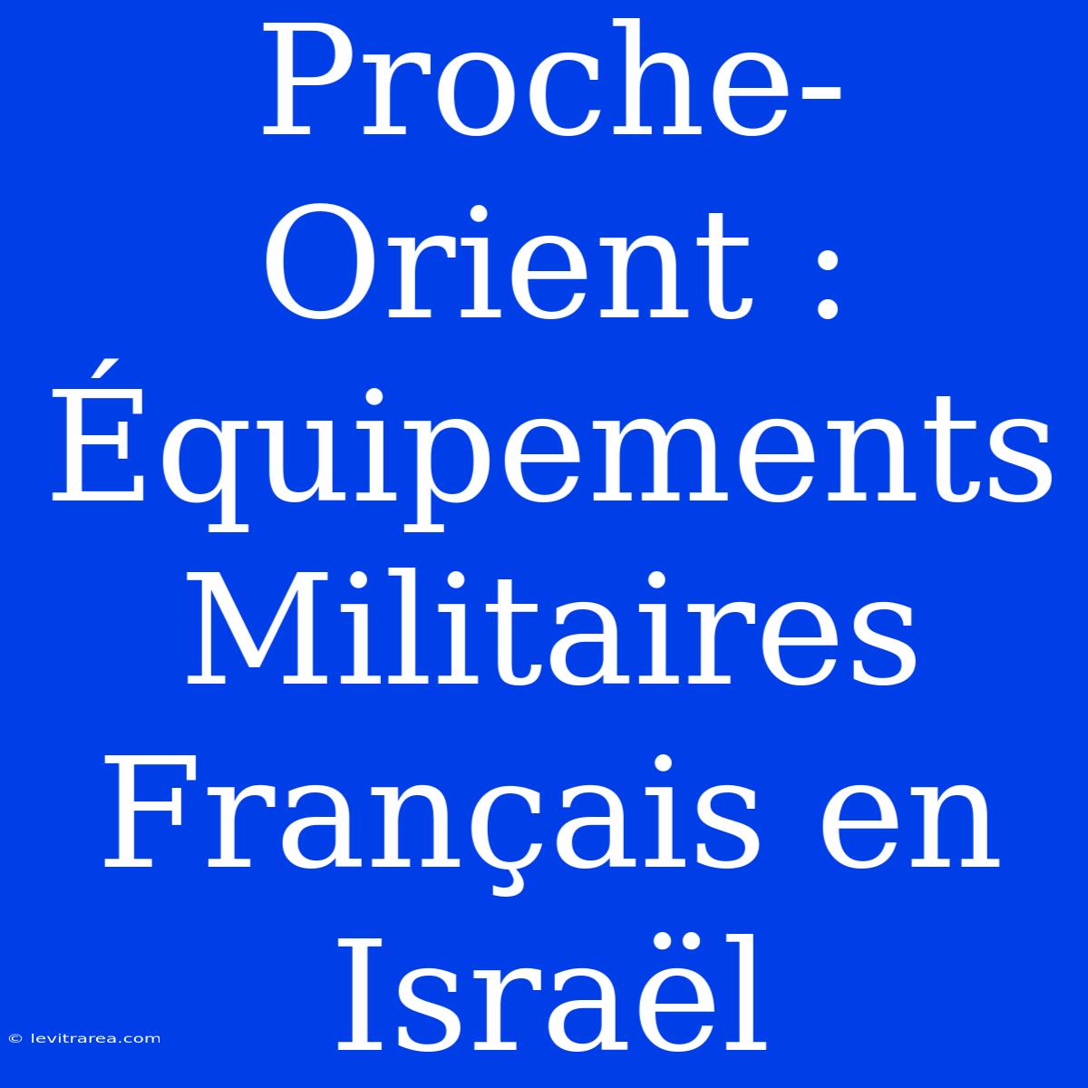 Proche-Orient : Équipements Militaires Français En Israël 