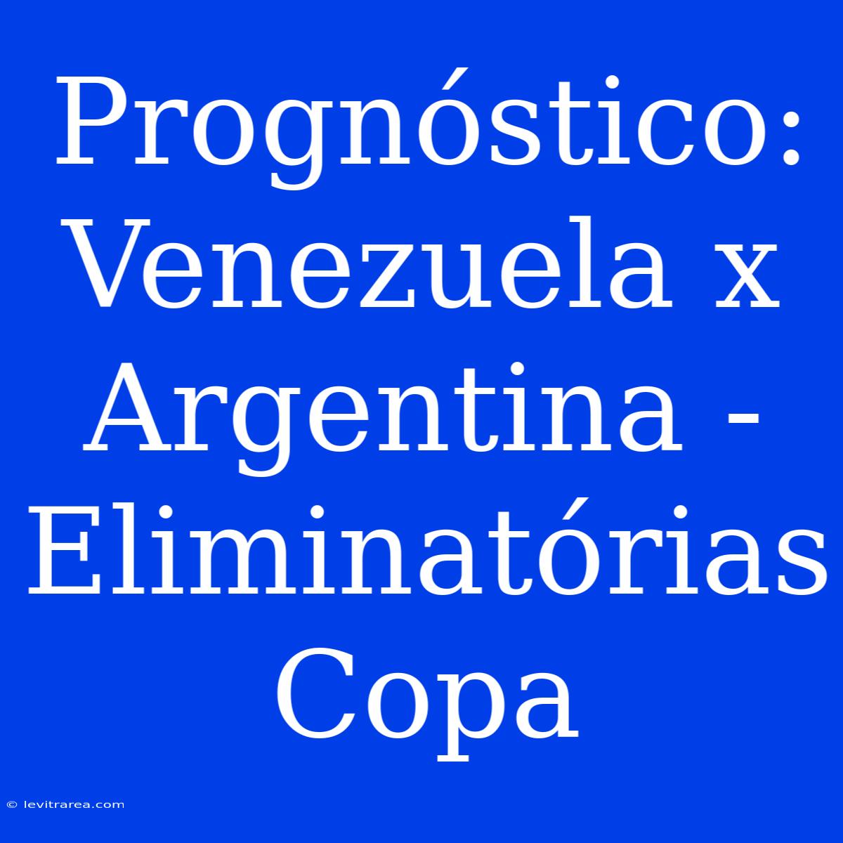 Prognóstico: Venezuela X Argentina - Eliminatórias Copa