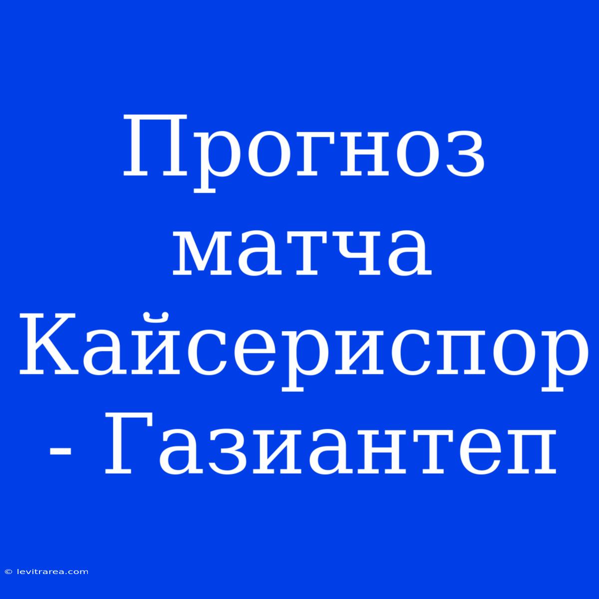 Прогноз Матча Кайсериспор - Газиантеп