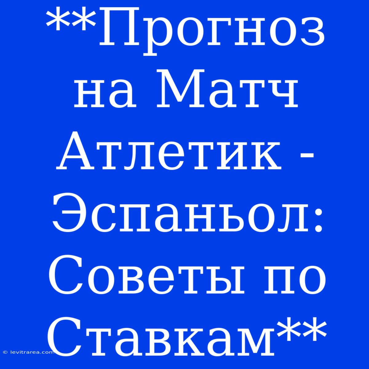 **Прогноз На Матч Атлетик - Эспаньол: Советы По Ставкам**