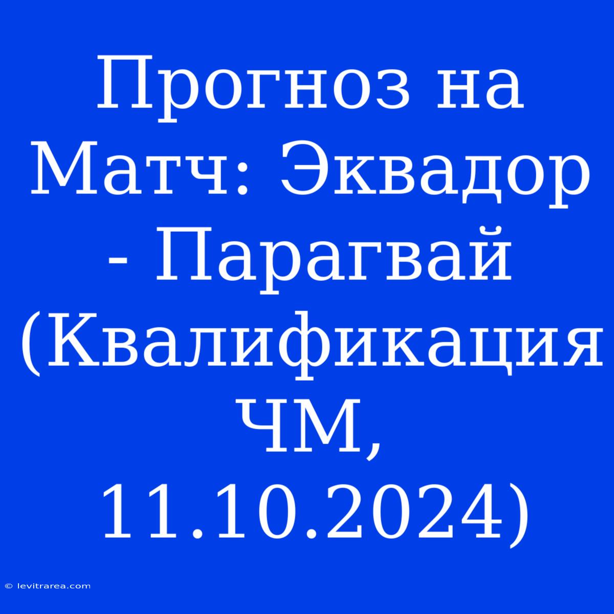 Прогноз На Матч: Эквадор - Парагвай (Квалификация ЧМ, 11.10.2024) 