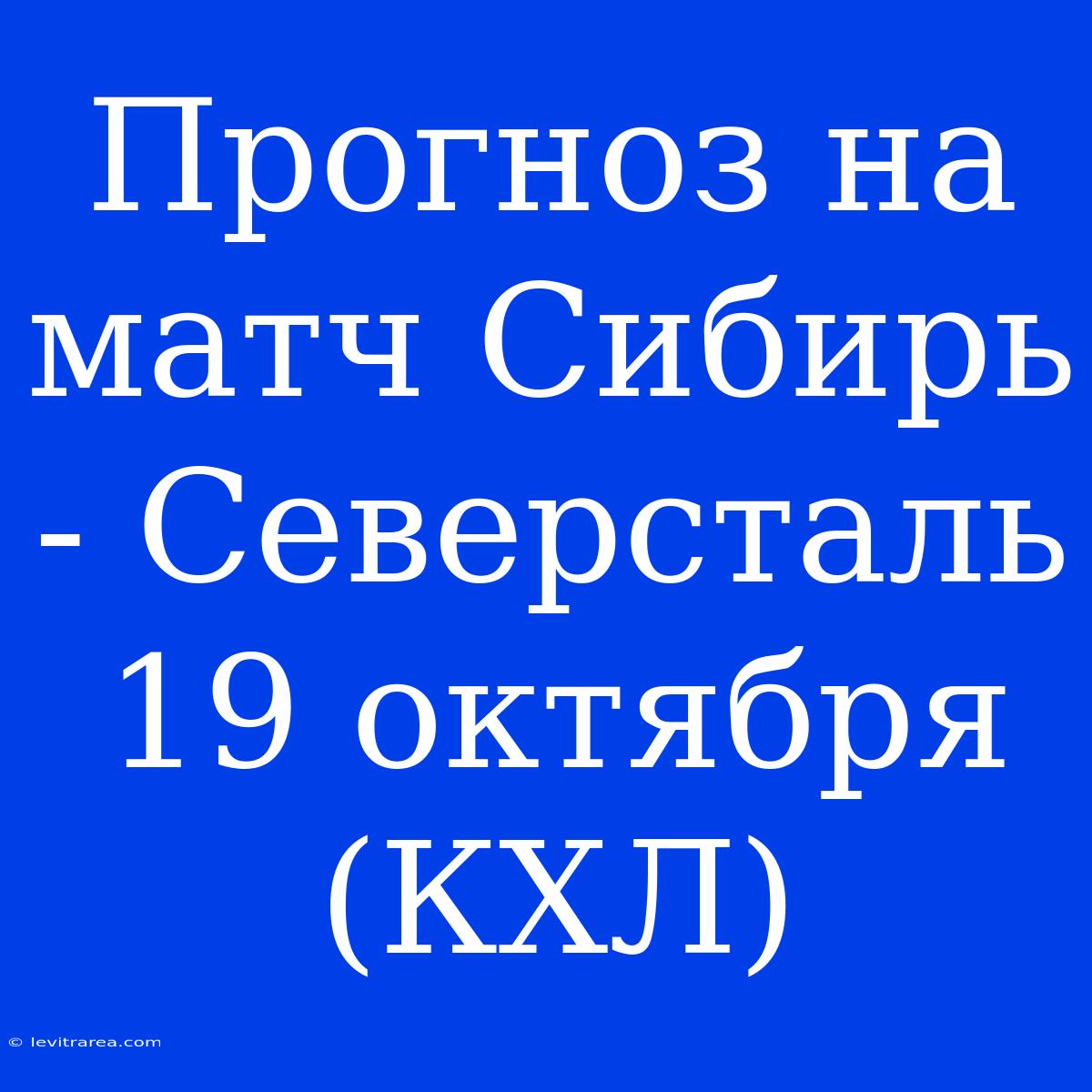 Прогноз На Матч Сибирь - Северсталь 19 Октября (КХЛ)