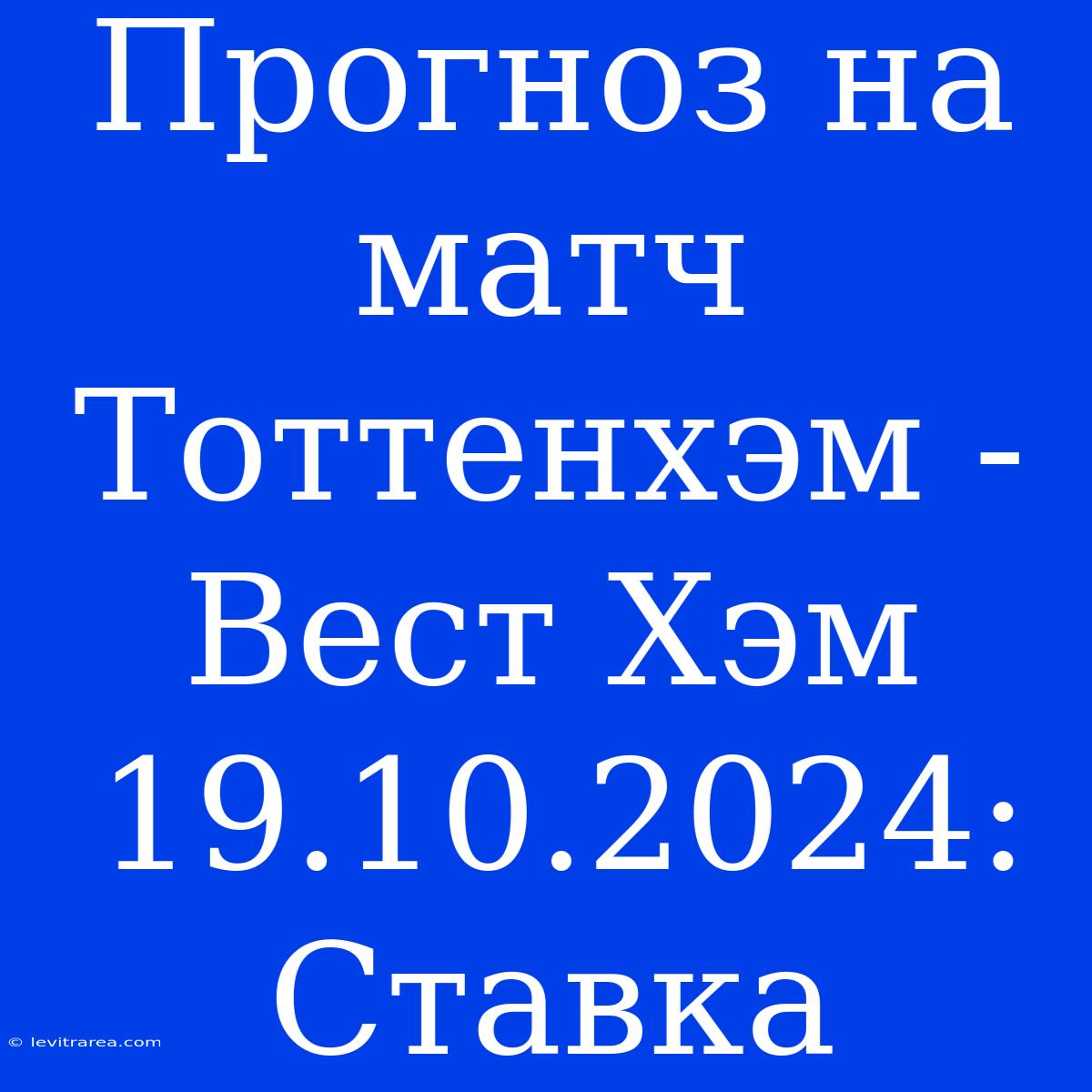 Прогноз На Матч Тоттенхэм - Вест Хэм 19.10.2024: Ставка