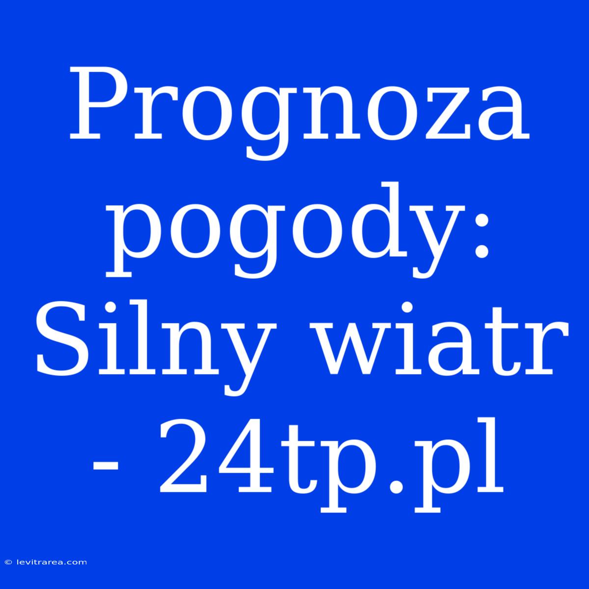 Prognoza Pogody: Silny Wiatr - 24tp.pl