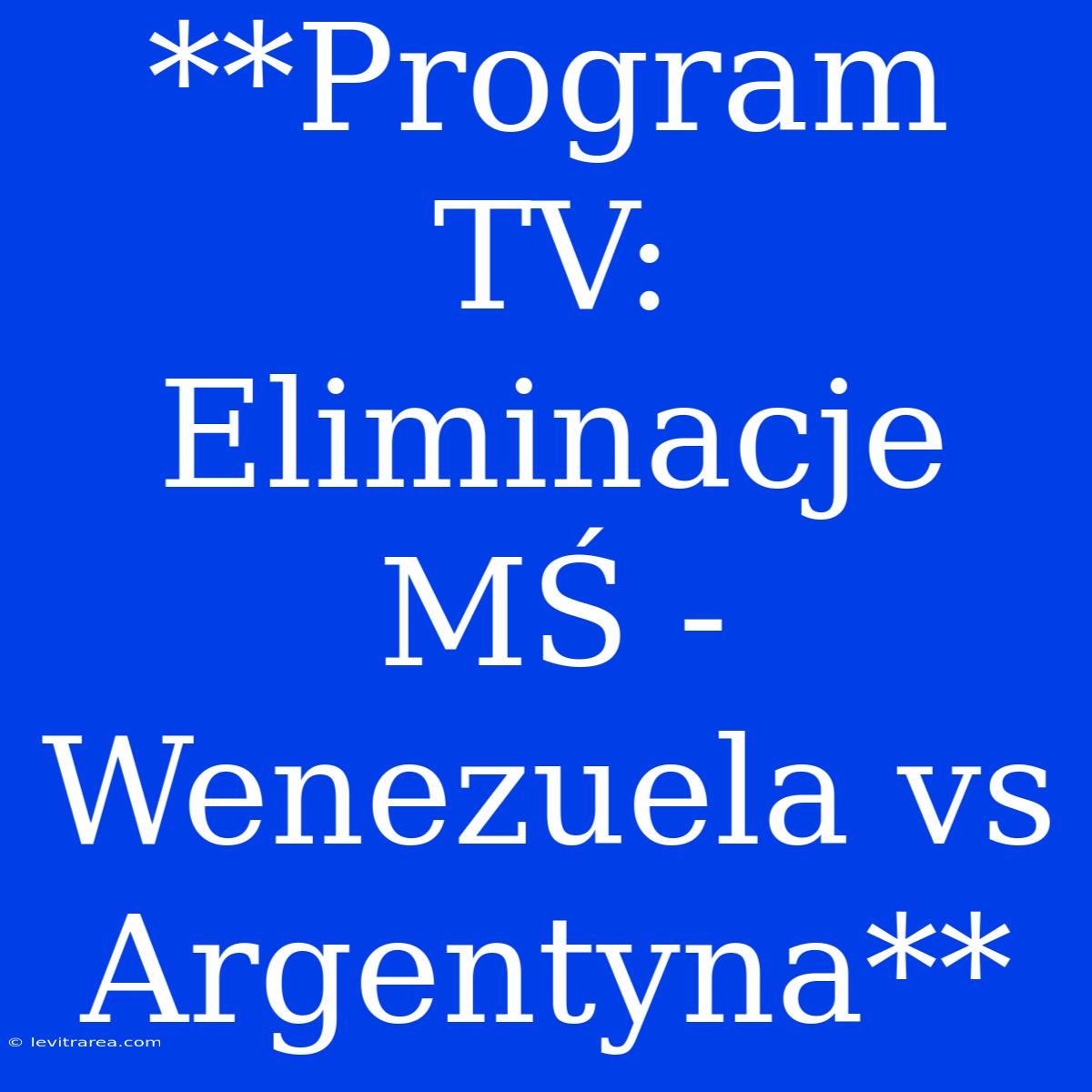 **Program TV: Eliminacje MŚ - Wenezuela Vs Argentyna**