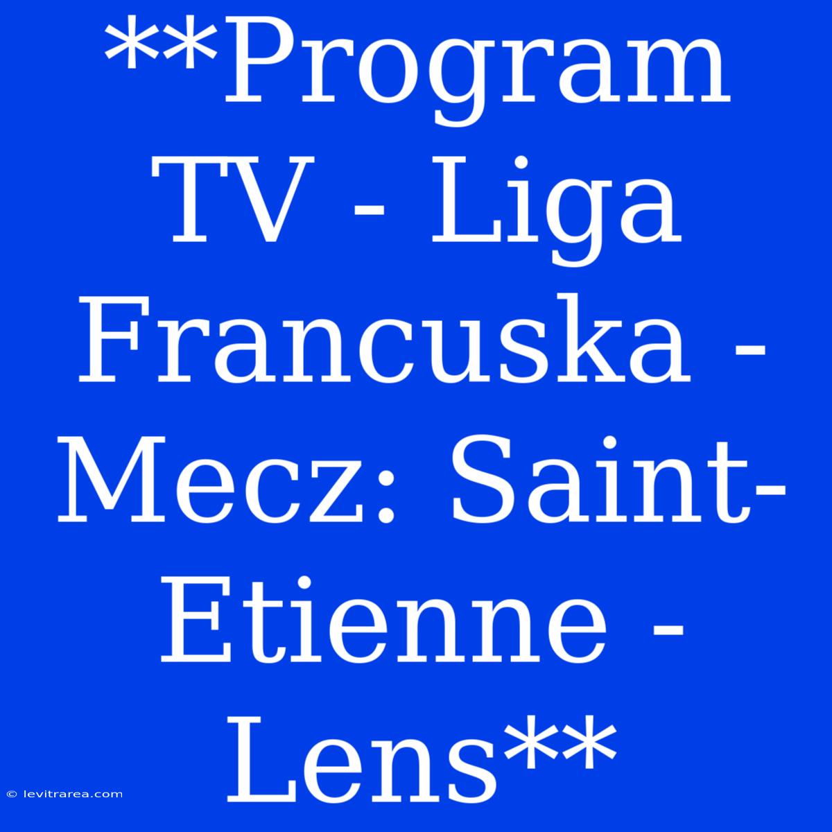 **Program TV - Liga Francuska - Mecz: Saint-Etienne - Lens**