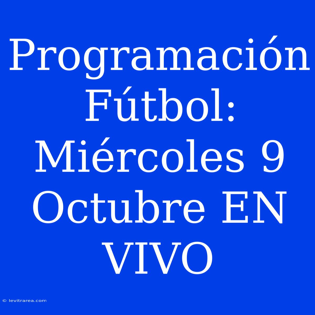 Programación Fútbol: Miércoles 9 Octubre EN VIVO