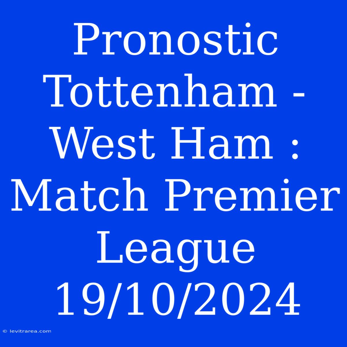 Pronostic Tottenham - West Ham : Match Premier League 19/10/2024