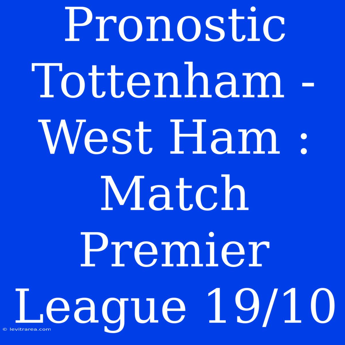 Pronostic Tottenham - West Ham : Match Premier League 19/10