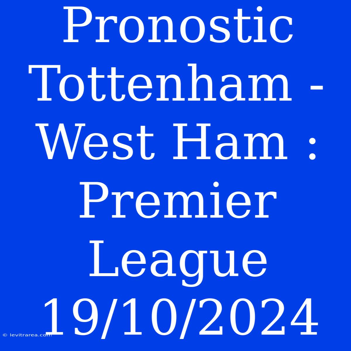 Pronostic Tottenham - West Ham : Premier League 19/10/2024