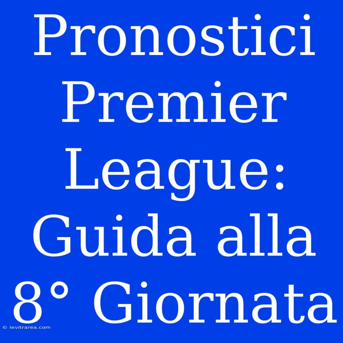 Pronostici Premier League: Guida Alla 8° Giornata