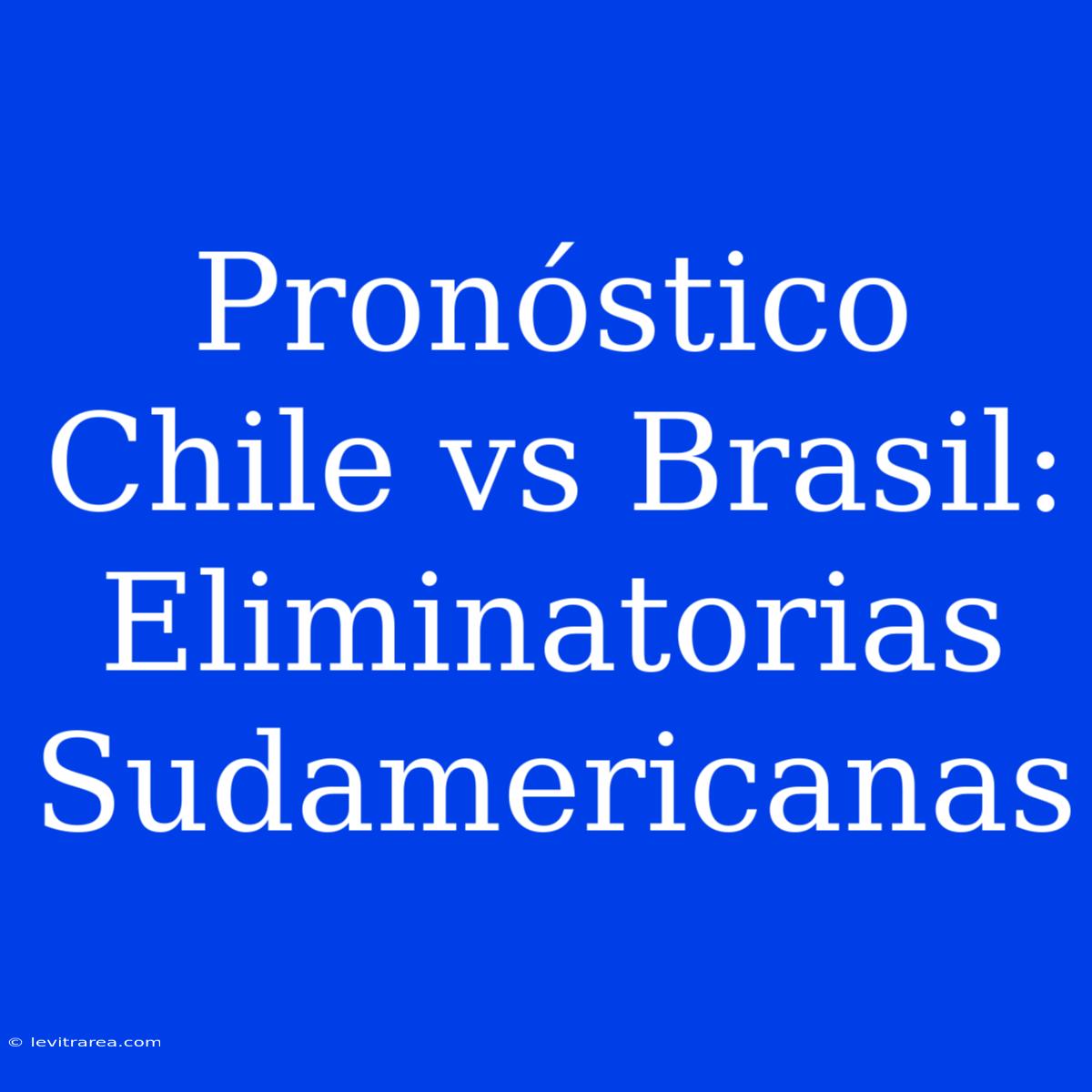 Pronóstico Chile Vs Brasil: Eliminatorias Sudamericanas