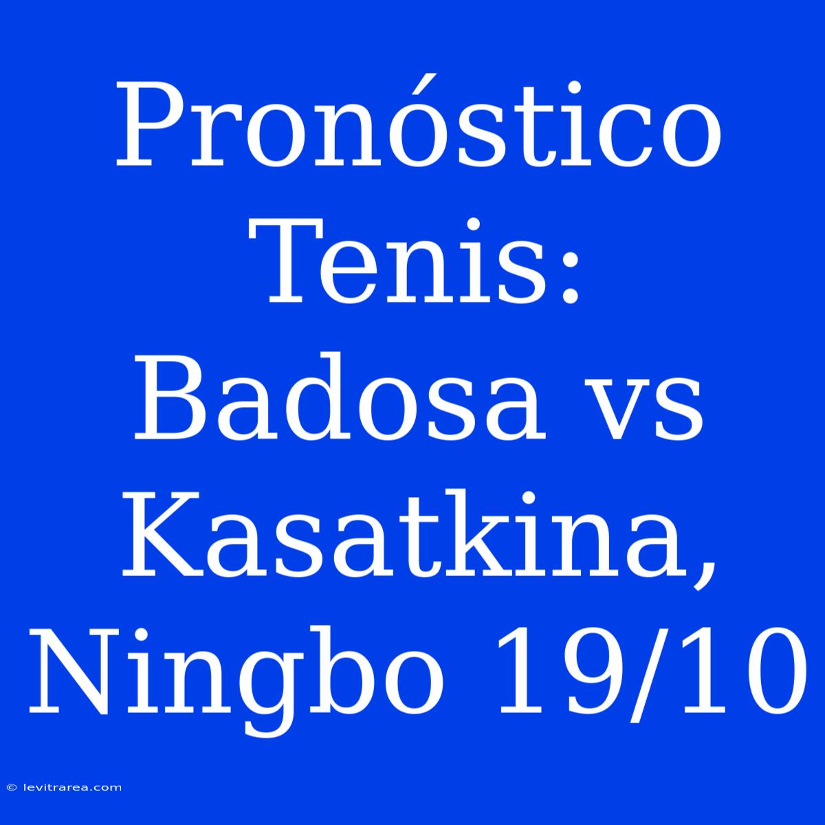 Pronóstico Tenis: Badosa Vs Kasatkina, Ningbo 19/10