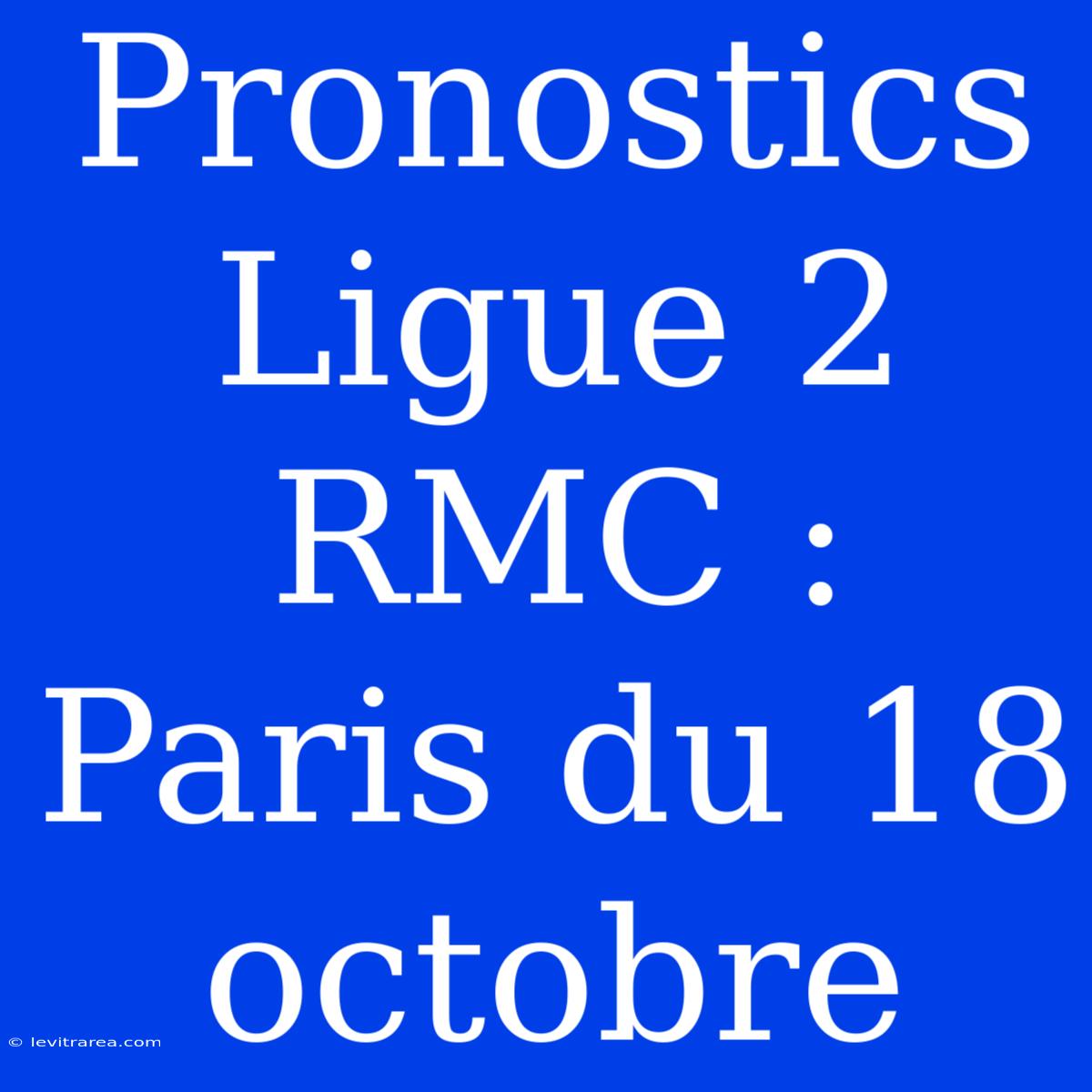 Pronostics Ligue 2 RMC : Paris Du 18 Octobre