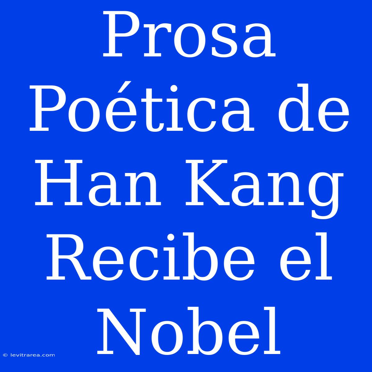 Prosa Poética De Han Kang Recibe El Nobel 