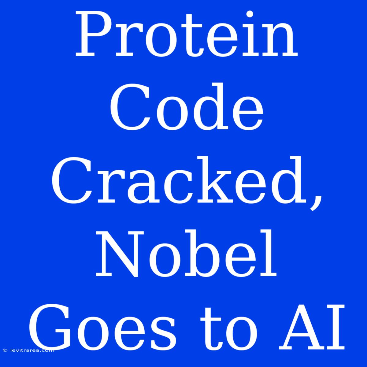 Protein Code Cracked, Nobel Goes To AI