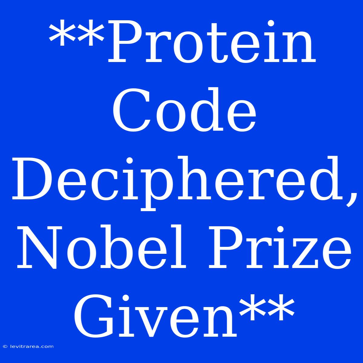 **Protein Code Deciphered, Nobel Prize Given**