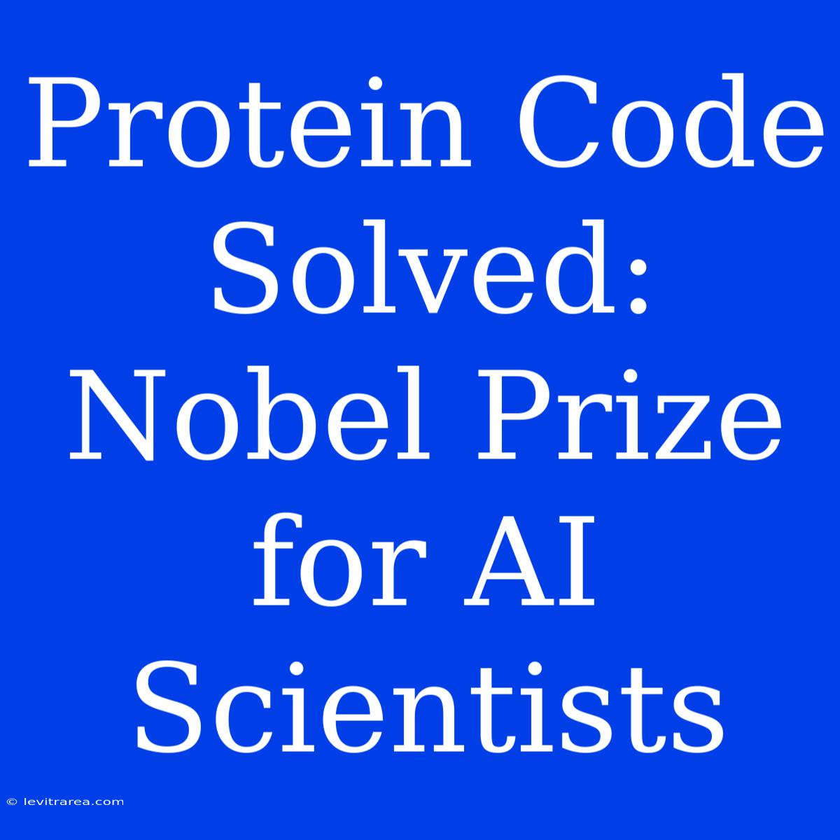 Protein Code Solved: Nobel Prize For AI Scientists