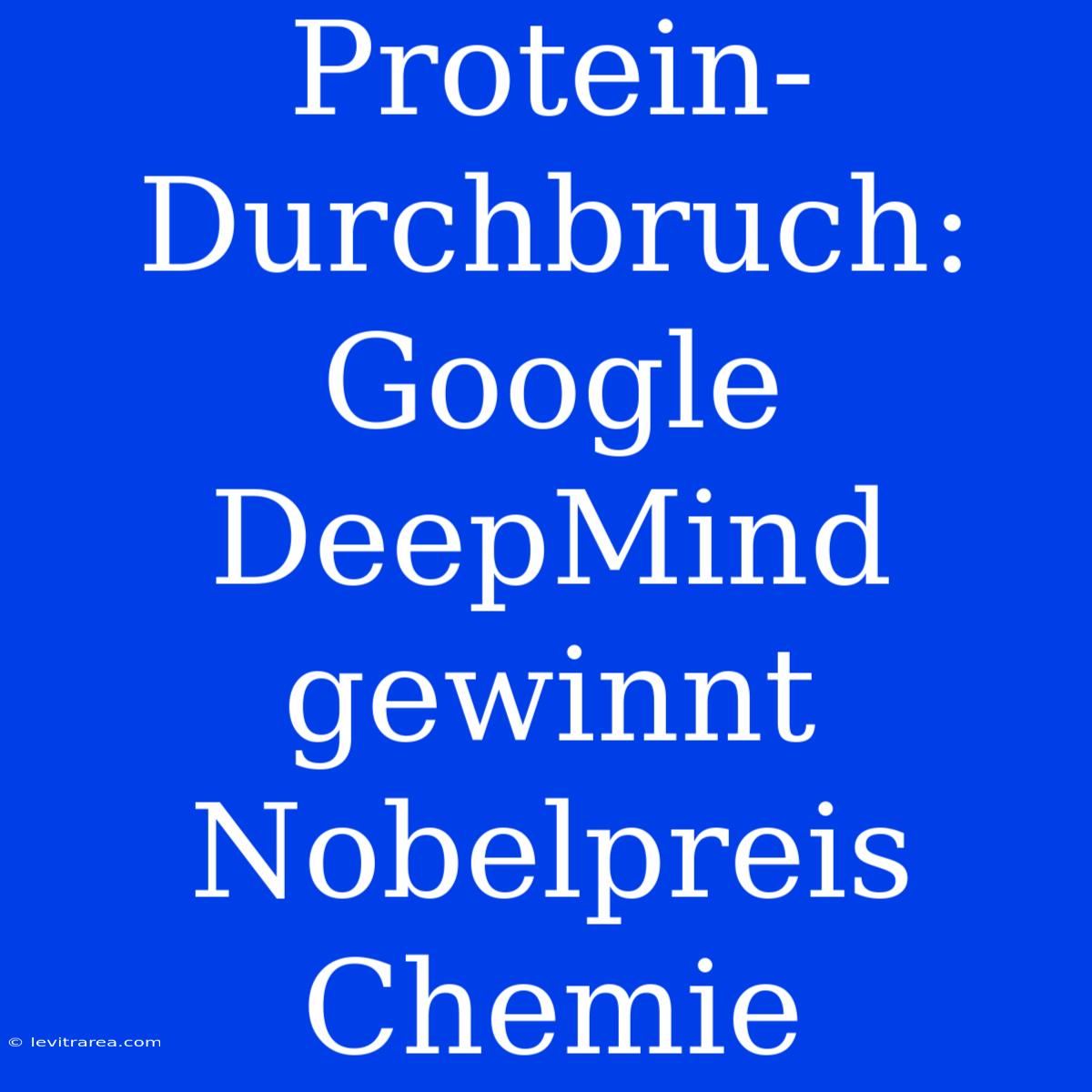 Protein-Durchbruch: Google DeepMind Gewinnt Nobelpreis Chemie