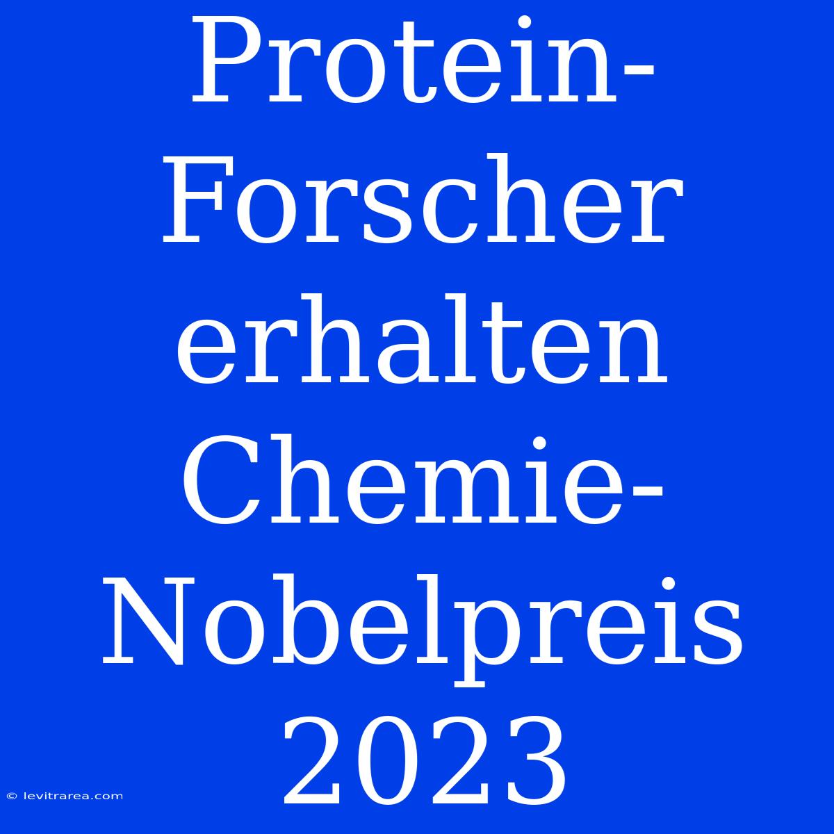 Protein-Forscher Erhalten Chemie-Nobelpreis 2023