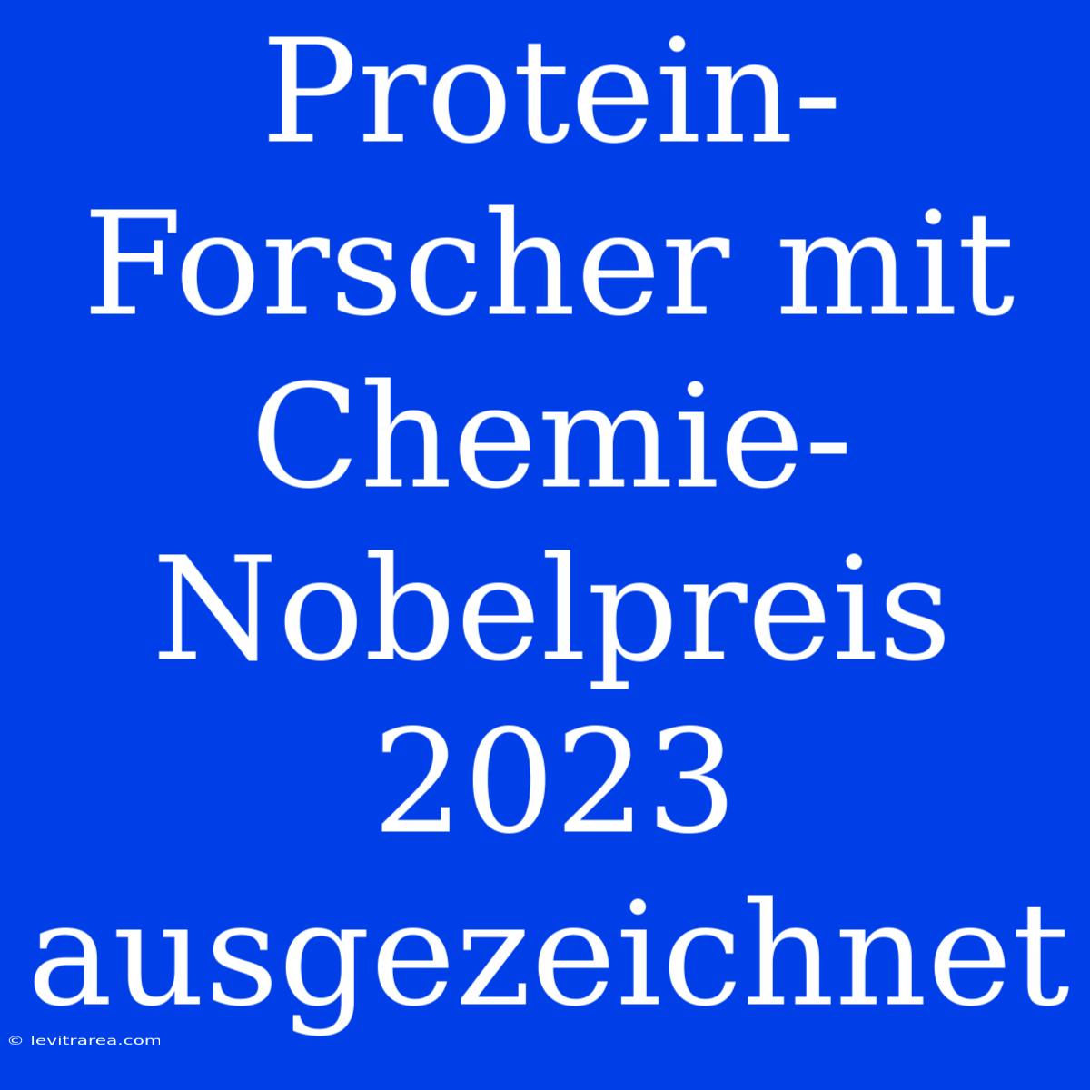 Protein-Forscher Mit Chemie-Nobelpreis 2023 Ausgezeichnet