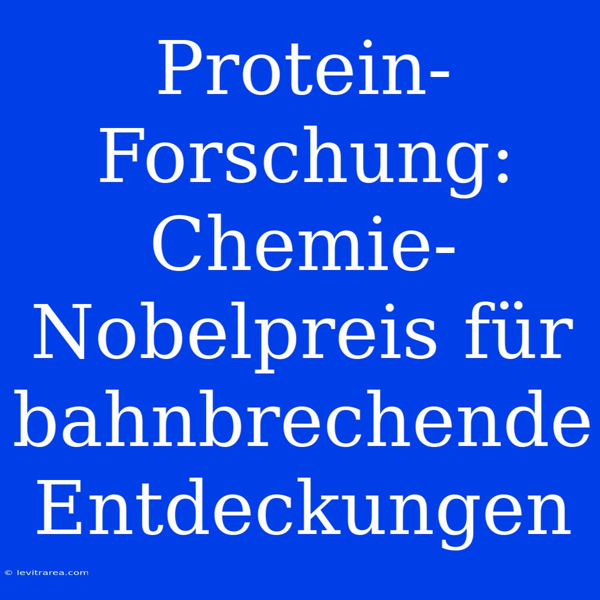 Protein-Forschung: Chemie-Nobelpreis Für Bahnbrechende Entdeckungen 