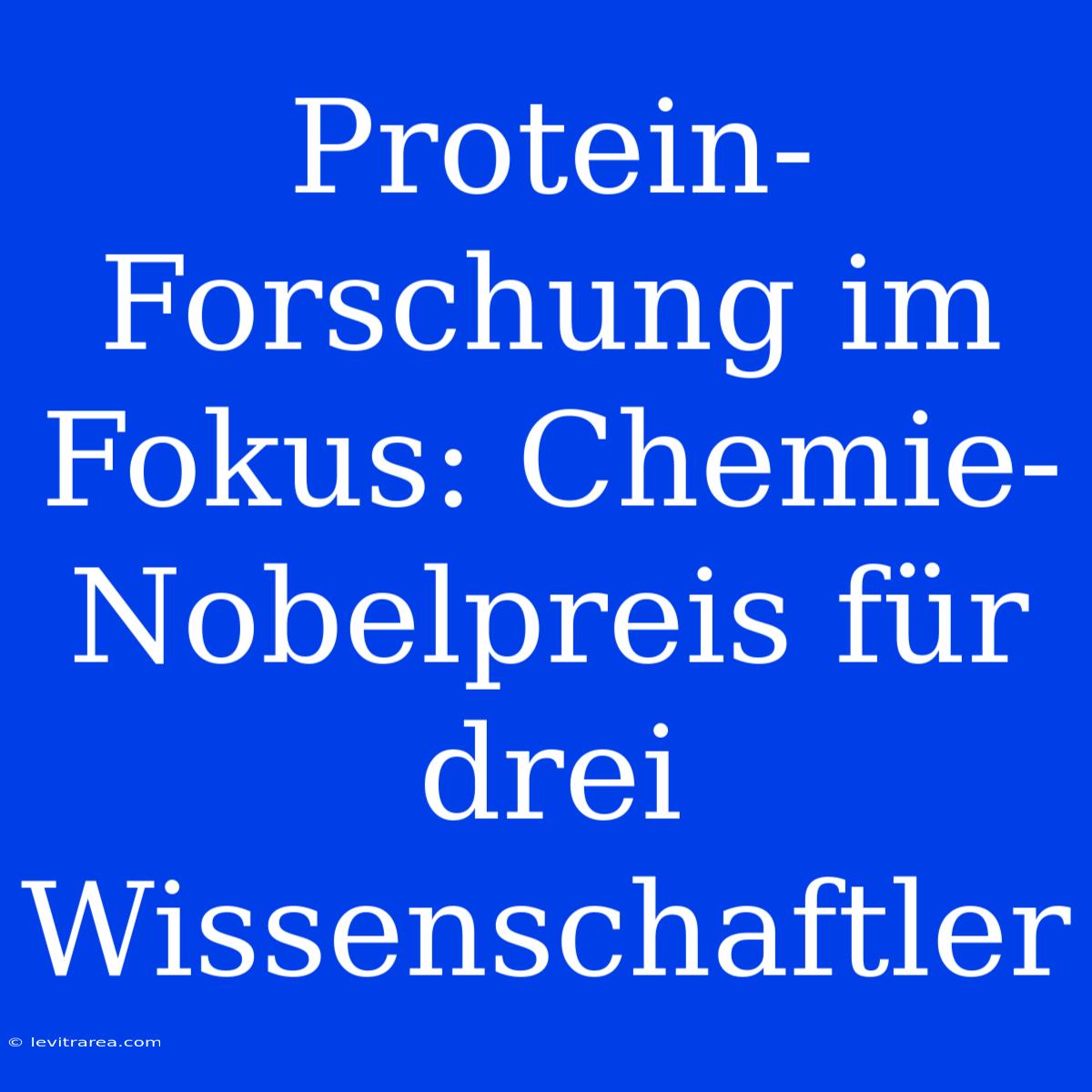 Protein-Forschung Im Fokus: Chemie-Nobelpreis Für Drei Wissenschaftler