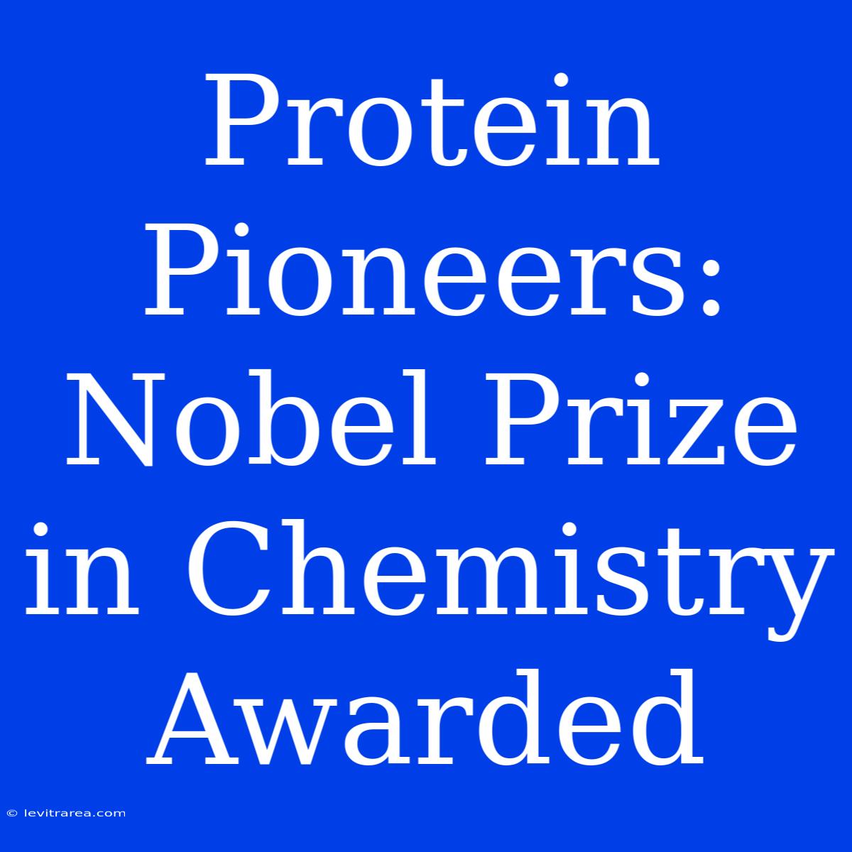 Protein Pioneers: Nobel Prize In Chemistry Awarded