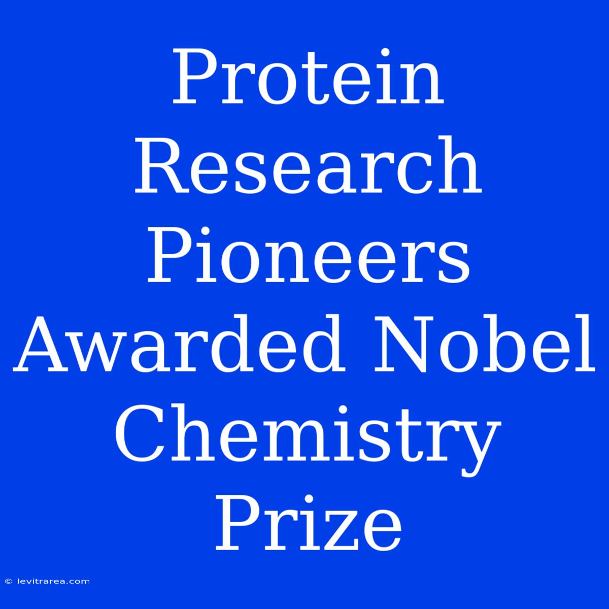 Protein Research Pioneers Awarded Nobel Chemistry Prize