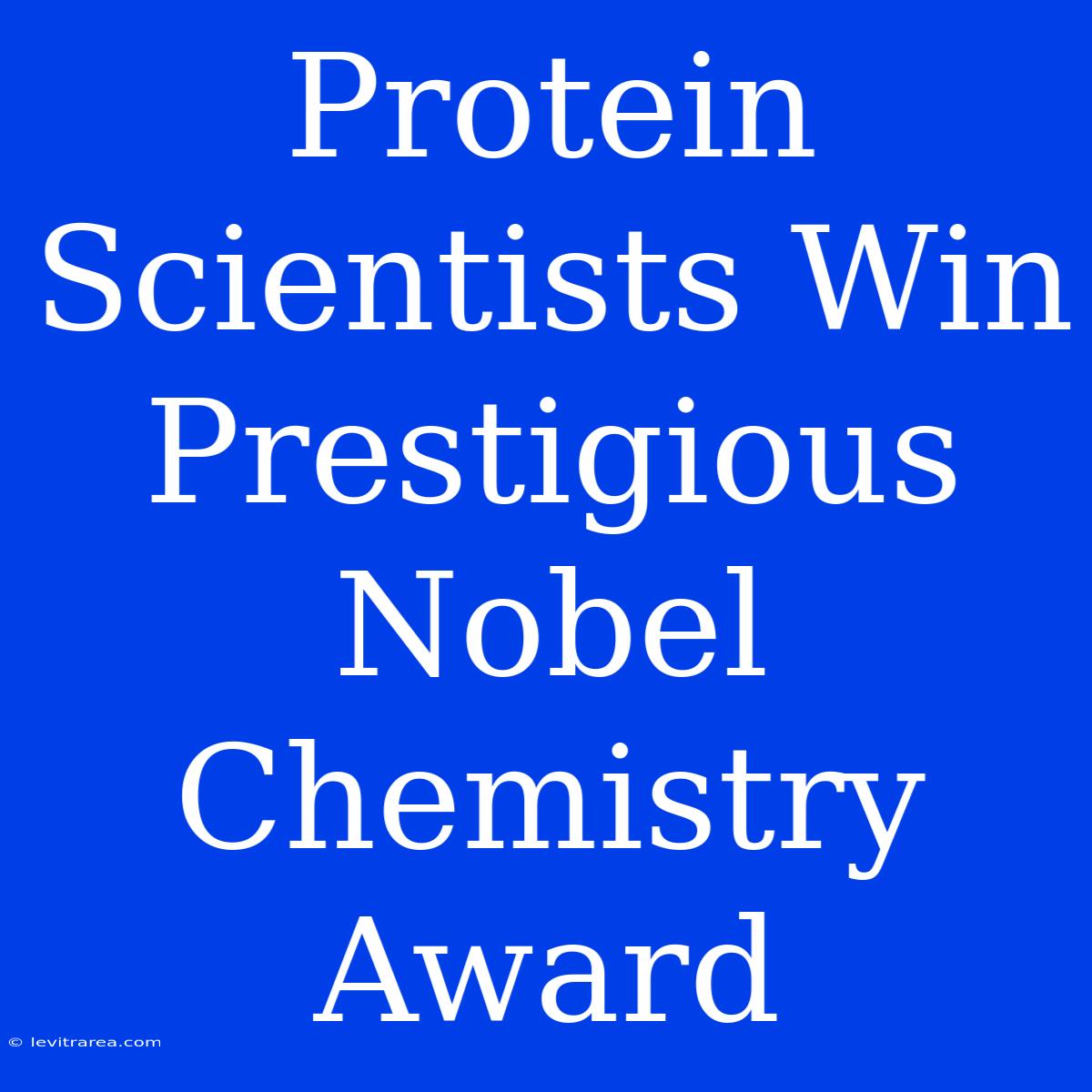 Protein Scientists Win Prestigious Nobel Chemistry Award