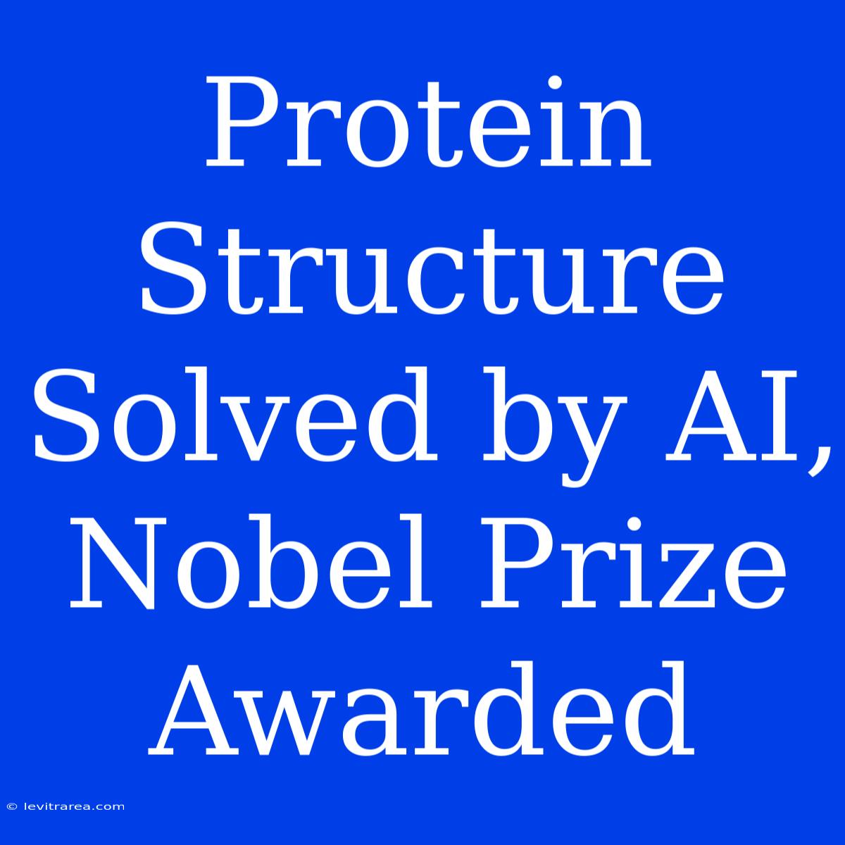 Protein Structure Solved By AI, Nobel Prize Awarded