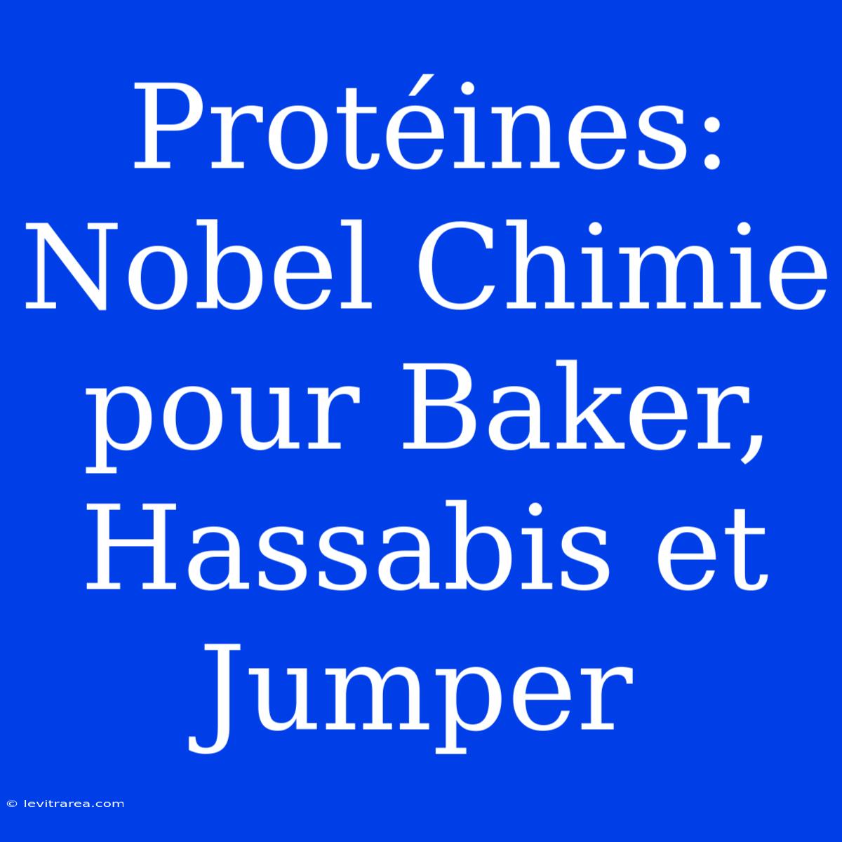 Protéines: Nobel Chimie Pour Baker, Hassabis Et Jumper