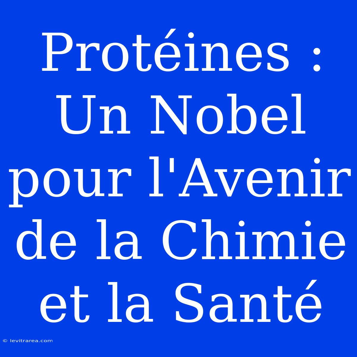 Protéines : Un Nobel Pour L'Avenir De La Chimie Et La Santé